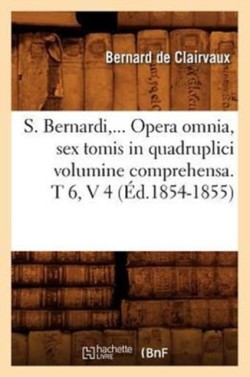 S. Bernardi, ... Opera Omnia, Sex Tomis in Quadruplici Volumine Comprehensa (Éd.1854-1855)