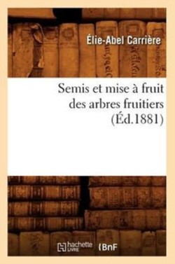 Semis Et Mise À Fruit Des Arbres Fruitiers (Éd.1881)