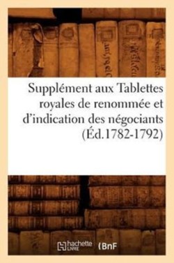 Supplément Aux Tablettes Royales de Renommée Et d'Indication Des Négociants (Éd.1782-1792)