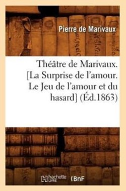 Th��tre de Marivaux. [La Surprise de l'Amour. Le Jeu de l'Amour Et Du Hasard] (�d.1863)
