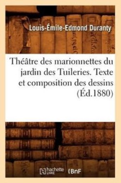 Th��tre Des Marionnettes Du Jardin Des Tuileries. Texte Et Composition Des Dessins (�d.1880)