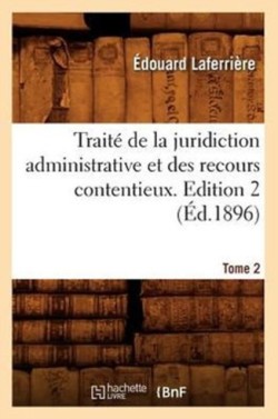 Trait� de la Juridiction Administrative Et Des Recours Contentieux. Edition 2, Tome 2 (�d.1896)