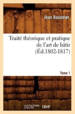 Trait� Th�orique Et Pratique de l'Art de B�tir. Tome 1 (�d.1802-1817)