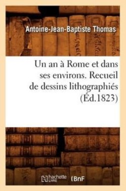 Un an À Rome Et Dans Ses Environs. Recueil de Dessins Lithographiés (Éd.1823)