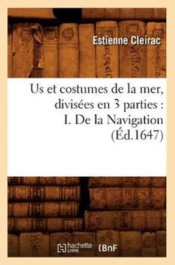 Us Et Costumes de la Mer, Divis�es En 3 Parties: I. de la Navigation (�d.1647)