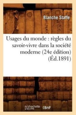 Usages Du Monde: Règles Du Savoir-Vivre Dans La Société Moderne (24e Édition) (Éd.1891)