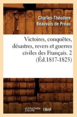 Victoires, Conquêtes, Désastres, Revers Et Guerres Civiles Des Français. 2 (Éd.1817-1825)