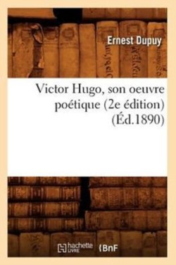 Victor Hugo, Son Oeuvre Poétique (2e Édition) (Éd.1890)