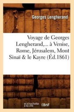 Voyage de Georges Lengherand, ... À Venise, Rome, Jérusalem, Mont Sinaï & Le Kayre (Éd.1861)