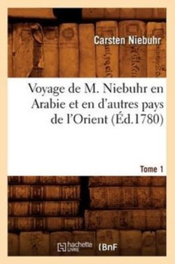 Voyage de M. Niebuhr En Arabie Et En d'Autres Pays de l'Orient. Tome 1 (�d.1780)