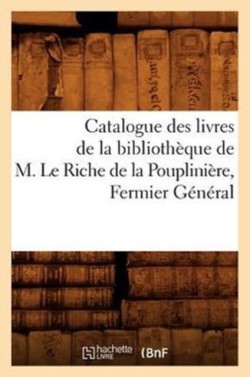 Catalogue Des Livres de la Bibliothèque de M. Le Riche de la Pouplinière, Fermier Général