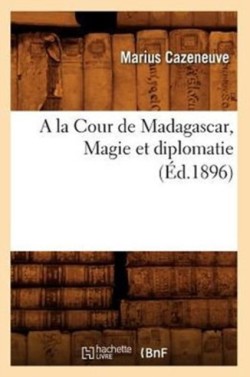 la Cour de Madagascar, Magie Et Diplomatie (Éd.1896)