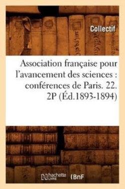 Association Française Pour l'Avancement Des Sciences: Conférences de Paris. 22. 2p (Éd.1893-1894)