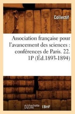 Association Française Pour l'Avancement Des Sciences: Conférences de Paris. 22. 1p (Éd.1893-1894)