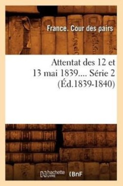 Attentat Des 12 Et 13 Mai 1839. Série 2 (Éd.1839-1840)