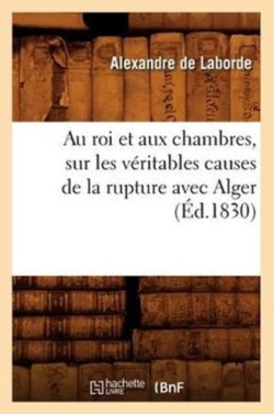 Au Roi Et Aux Chambres, Sur Les V�ritables Causes de la Rupture Avec Alger (�d.1830)