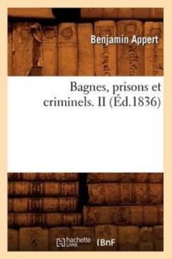 Bagnes, Prisons Et Criminels. II (�d.1836)