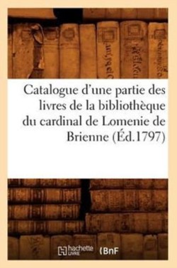 Catalogue d'Une Partie Des Livres de la Bibliothèque Du Cardinal de Lomenie de Brienne (Éd.1797)