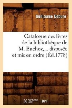 Catalogue Des Livres de la Bibliothèque de M. Buchoz, Disposée Et MIS En Ordre (Éd.1778)