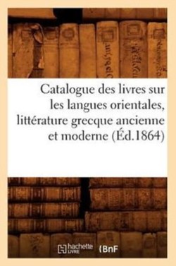 Catalogue Des Livres Sur Les Langues Orientales, Littérature Grecque Ancienne Et Moderne (Éd.1864)