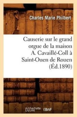 Causerie Sur Le Grand Orgue de la Maison A. Cavaill�-Coll � Saint-Ouen de Rouen (�d.1890)
