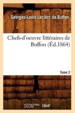 Chefs-d'Oeuvre Littéraires de Buffon. Tome 2 (Éd.1864)