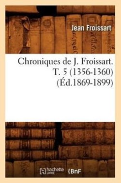 Chroniques de J. Froissart. T. 5 (1356-1360) (Éd.1869-1899)