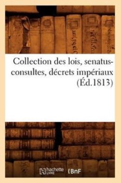 Collection Des Lois, Senatus-Consultes, Décrets Impériaux (Éd.1813)