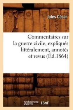 Commentaires Sur La Guerre Civile, Expliqu�s Litt�ralement, Annot�s Et Revus (�d.1864)