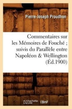 Commentaires Sur Les M�moires de Fouch� Suivis Du Parall�le Entre Napol�on & Wellington (�d.1900)