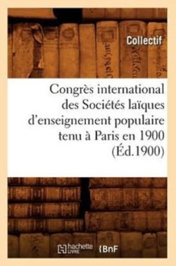 Congrès International Des Sociétés Laïques d'Enseignement Populaire Tenu À Paris En 1900 (Éd.1900)