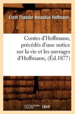 Contes d'Hoffmann, Pr�c�d�s d'Une Notice Sur La Vie Et Les Ouvrages d'Hoffmann, (�d.1877)