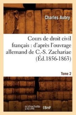 Cours de Droit Civil Français: d'Après l'Ouvrage Allemand de C.-S. Zachariae. Tome 2 (Éd.1856-1863)