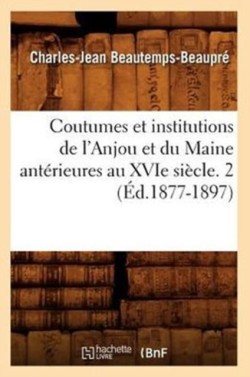 Coutumes Et Institutions de l'Anjou Et Du Maine Antérieures Au Xvie Siècle. 2 (Éd.1877-1897)