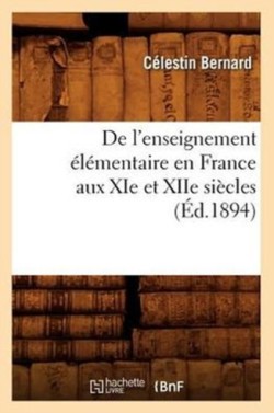 de l'Enseignement Élémentaire En France Aux XIE Et Xiie Siècles (Éd.1894)