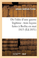 de l'Idée d'Une Guerre Légitime: Trois Leçons Faites À Berlin En Mai 1813 (Éd.1831)