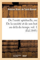 de l'Unité Spirituelle, Ou de la Société Et de Son But Au Delà Du Temps. Vol. 1 (Éd.1845)