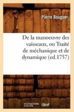 de la Manoeuvre Des Vaisseaux, Ou Trait� de M�chanique Et de Dynamique (Ed.1757)