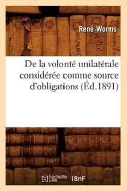 de la Volont� Unilat�rale Consid�r�e Comme Source d'Obligations (�d.1891)