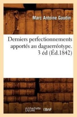 Derniers Perfectionnements Apport�s Au Daguerr�otype. 3 �d (�d.1842)