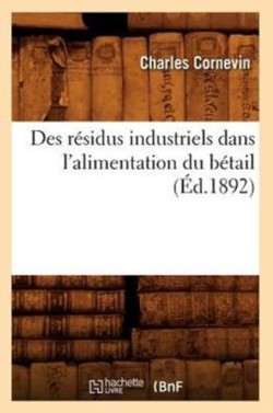 Des Résidus Industriels Dans l'Alimentation Du Bétail (Éd.1892)