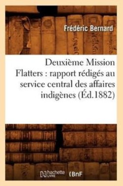 Deuxi�me Mission Flatters: Rapport R�dig�s Au Service Central Des Affaires Indig�nes (�d.1882)