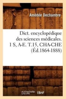 Dict. Encyclopédique Des Sciences Médicales. 1 S, A-E. T.15, Cha-Che (Éd.1864-1888)