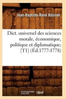 Dict. Universel Des Sciences Morale, Économique, Politique Et Diplomatique [T1] (Éd.1777-1778)