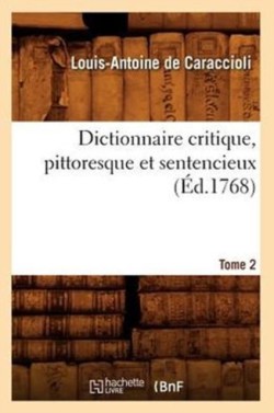 Dictionnaire Critique, Pittoresque Et Sentencieux. Tome 2 (Éd.1768)