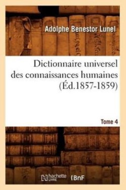 Dictionnaire Universel Des Connaissances Humaines. Tome 4 (�d.1857-1859)