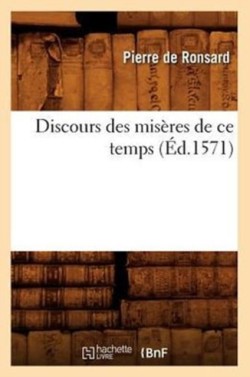 Discours Des Mis�res de CE Temps, (�d.1571)