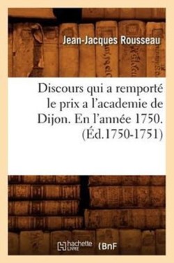 Discours Qui a Remporté Le Prix a l'Academie de Dijon. En l'Année 1750 . (Éd.1750-1751)