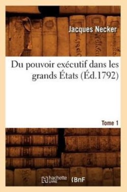 Du Pouvoir Ex�cutif Dans Les Grands �tats. Tome 1 (�d.1792)