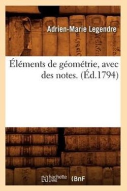 Éléments de Géométrie, Avec Des Notes. (Éd.1794)